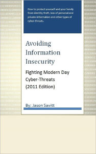 Title: Avoiding Information Insecurity: Fighting Modern Day Cyber-Threats (2011 Edition), Author: Jason Savitt