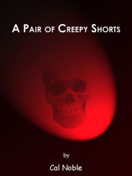 Title: A Pair of Creepy Shorts, Author: Cal Noble