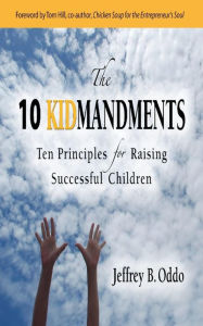 Title: The 10 Kidmandments Ten Principles for Raising Successful Children, Author: Jeff Oddo