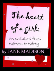 Title: The Heart of a Girl: An Evolution From Thirteen to Thirty, Author: Jane Madison