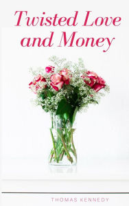 Title: Twisted Love and Money, Author: Thomas Kennedy