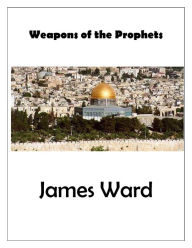 Title: Weapons of the Prophets, Author: James Ward