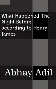 Title: What Happened The Night Before According To Henry James, Author: Abhay Adil