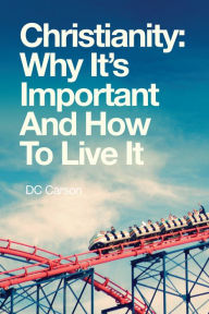 Title: Christianity: Why it's important and how to live it, Author: DC Carson