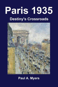 Title: Paris 1935: Destiny's Crossroads, Author: Paul A. Myers