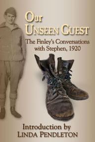 Title: Our Unseen Guest: The Finley's Conversations with Stephen, 1920 , New Introduction by Linda Pendleton, Author: Linda Pendleton