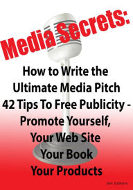 Title: Media Secrets: How to Write the Ultimate Media Pitch 42 Tips To Free Publicity - Publicize Yourself, Your Web Site, Your Book or Products, Author: Jani Zubkovs