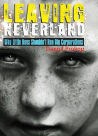 Title: Leaving Neverland (Why Little Boys Shouldn't Run Big Corporations), Author: Daniel Prokop