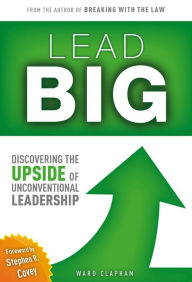 Title: Lead Big: Discovering the Upside of Unconventional Leadership, Author: Ward Clapham