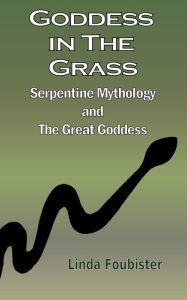 Title: Goddess in the Grass: Serpentine Mythology and the Great Goddess, Author: Linda Foubister