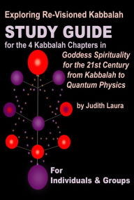 Title: Exploring Re-Visioned Kabbalah:Study Guide for the 4 Kabbalah Chapters in Goddess Spirituality for the 21st Century by Judith Laura, Author: Judith Laura