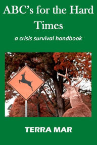 Title: ABC's for the Hard Times: a crisis survival handbook, Author: Terra Mar