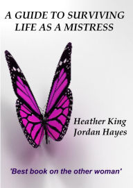 Title: A Guide to Surviving Life as a Mistress, Author: Heather King