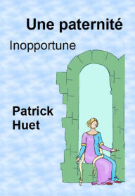 Title: Une Paternité Inoportune, Author: Patrick Huet