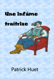 Title: Une Infâme Traîtrise, Author: Patrick Huet