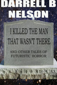 Title: I killed the man that wasn't there, Author: Darrell B Nelson