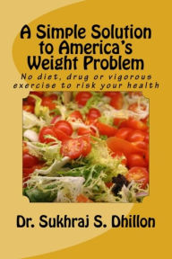 Title: A Simple Solution to America's Weight Problem: Banish Belly and Lose Weight in Just 5 Minutes a Day, Author: Dr. Sukhraj Dhillon