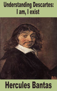 Title: Understanding Descartes: I Am, I Exist, Author: Hercules Bantas