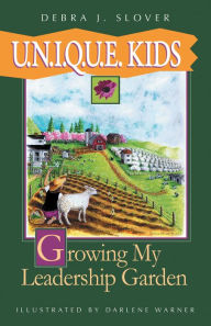 Title: U.N.I.Q.U.E. KIDS: Growing My Leadership Garden, Author: Debra J. Slover