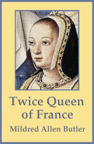 Title: Twice Queen of France: Anne of Brittany, Author: Mildred Allen Butler