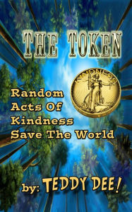 Title: The Token: Random Acts Of Kindness Save The World, Author: Teddy Dee