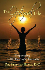 Title: The Optimal Life, Empowering Health, Healing & Longevity, Author: Dr. Stephen C. Bizal