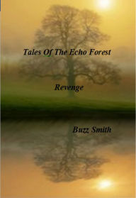 Title: Tales Of The Echo Forest, Revenge, Author: Buzz Smith