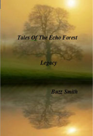 Title: Tales Of The Echo Forest, Legacy, Author: Buzz Smith