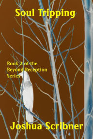 Title: Soul Tripping: Book 2 of the Beyond Reception Series, Author: Joshua Scribner