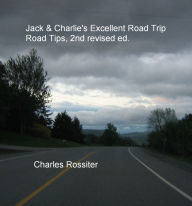 Title: Jack & Charlie's Excellent Road Trip Road Tips, 2nd revised ed., Author: Charles Rossiter