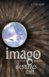 Title: Imago Chronicles: Book Five, Destiny's End, Author: L.T. Suzuki