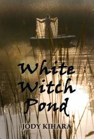Title: White Witch Pond, Author: Jody Kihara