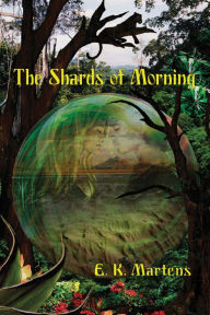 Title: The Shards of Morning, Author: E.K. Martens