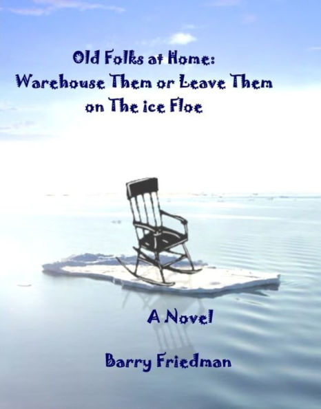 The Old Folks At Home: Warehouse Them or Leave Them on the Ice Floe