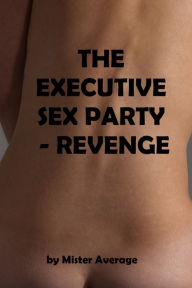 Title: The Executive Sex Party: Revenge, Author: Mister Average