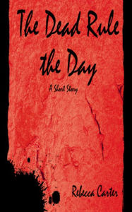 Title: The Dead Rule the Day, Author: Rebecca Carter