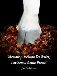 Title: Mommy, Where Do Baby Unicorns Come From?, Author: Renee Adams