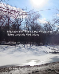 Title: Meditations on Frank Lloyd Wright and Lakeside Meditations, Author: Charles Rossiter