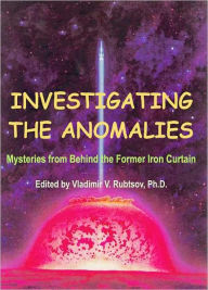 Title: Investigating the Anomalies: Mysteries from Behind the Former Iron Curtain, Author: Vladimir Rubtsov