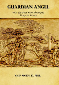 Title: Guardian Angel: What You Must Know about God's Design for Women, Author: Skip Moen