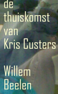 Title: De Thuiskomst van Kris Custers, Author: Willem Beelen