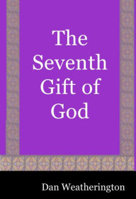 Title: The Seventh Gift of God, Author: Dan Weatherington