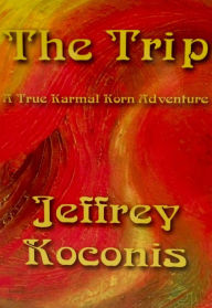 Title: The Trip: A True Karmal Korn Adventure, Author: Jeffrey Koconis