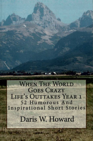 When The World Goes Crazy (Life's Outtakes Year 1) 52 Humorous and Inspirational Short Stories