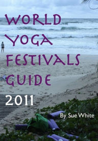 Title: World Yoga Festivals Guide 2011, Author: Sue White