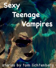 Title: Sexy Teenage Vampires, Author: Tom Lichtenberg