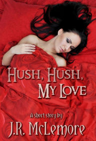 Title: Hush, Hush, My Love, Author: J.R. McLemore