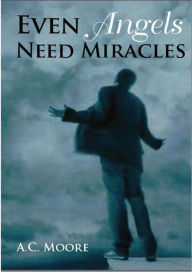 Title: Even Angels Need Miracles, Author: AC Moore