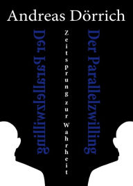 Title: Der Parallelzwilling: Zeitsprung zur Wahrheit, Author: Andreas Dörrich