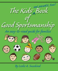 Title: The Kids' (and parents', too!) Book of Good Sportsmanship, Author: Leslie A. Susskind